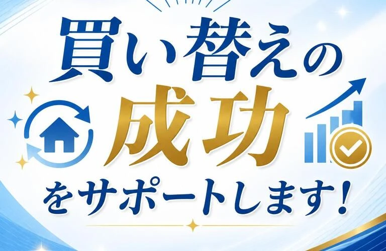 買い替えの成功をサポートします！