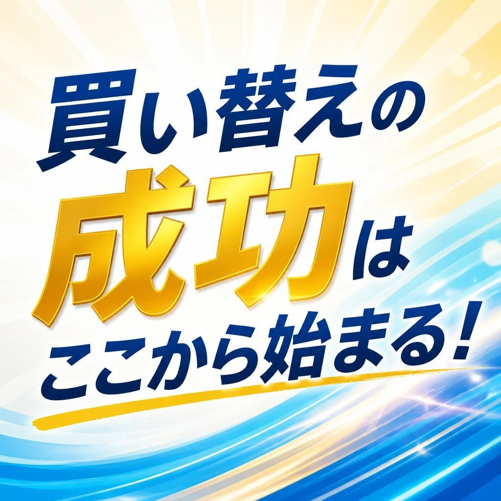 買い替えの成功はここから始まる！