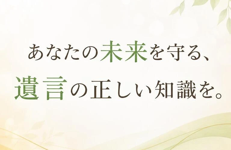 あなたの未来を守る、遺言の正しい知識を。