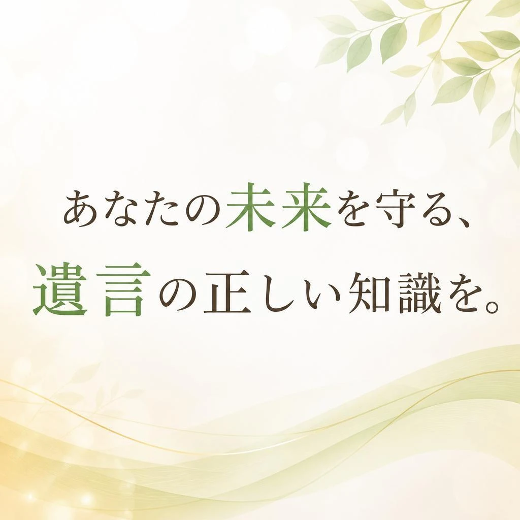 あなたの未来を守る、遺言の正しい知識を。